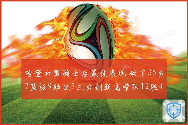 哈登加盟骑士后最佳表现 砍下36分7篮板9助攻7三分创新高带队12胜4负