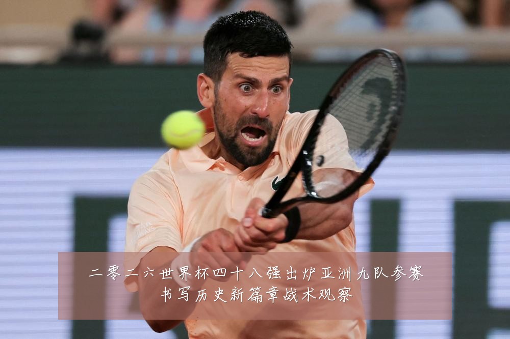 二零二六世界杯四十八强出炉亚洲九队参赛书写历史新篇章战术观察